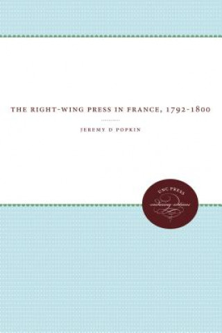 Kniha Right-Wing Press in France, 1792-1800 Jeremy D. Popkin