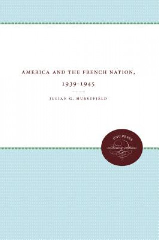 Kniha America and the French Nation, 1939-1945 Julian G. Hurstfield