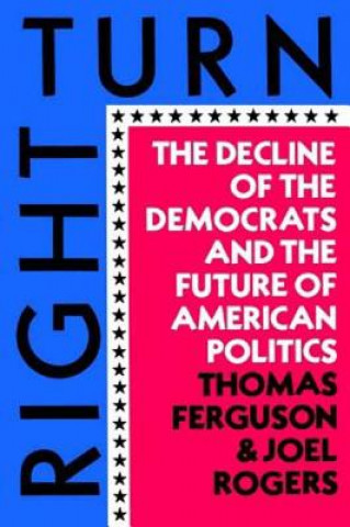 Книга Right Turn: The Decline of the Democrats and the Future of American Politics Thomas Ferguson