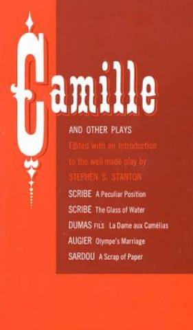 Kniha Camille and Other Plays: A Peculiar Position; The Glass of Water; La Dame Aux Camelias; Olympe's Marriage; A Scrap of Paper S. S. Stanton