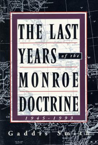Kniha Last Years of the Monroe Doctrine Gaddis Smith