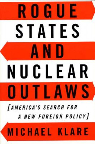 Könyv Rogue States and Nuclear Outlaws : America's Search for a New Foreign Policy Michael T. Klare
