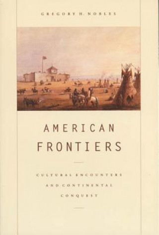 Książka American Frontiers: Cultural Encounters and Continental Conquest Gregory H. Nobles