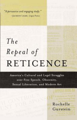 Kniha The Repeal of Reticence: A History of America's Cultural and Legal Struggles Over Free Speech, Obscenity, Sexual Liberation, and Modern Art Rochelle Gurstein
