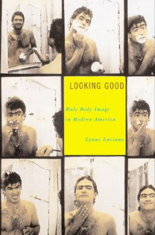 Könyv Looking Good: Male Body Image in Modern America Lynne Luciano