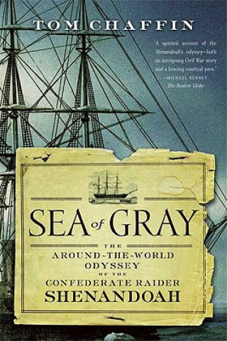 Könyv Sea of Gray: The Around-The-World Odyssey of the Confederate Raider Shenandoah Tom Chaffin