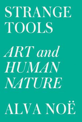 Kniha Strange Tools: Art and Human Nature Alva Noe