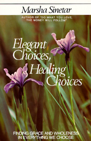 Kniha Elegant Choices, Healing Choices Marsha Sinetar