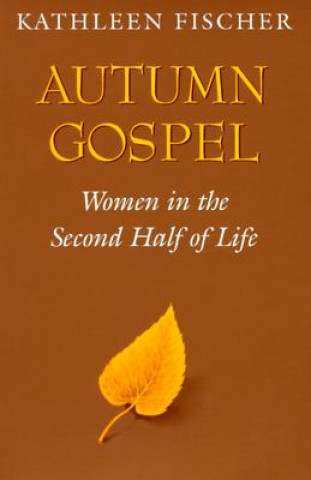 Carte Autumn Gospel: Women in the Second Half of Life Kathleen Fischer