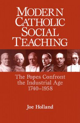 Carte Modern Catholic Social Teaching: The Popes Confront the Industrial Age 1740-1958 Joe Holland