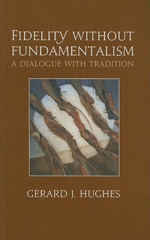 Könyv Fidelity Without Fundamentalism: A Dialogue with Tradition Gerard J. Hughes