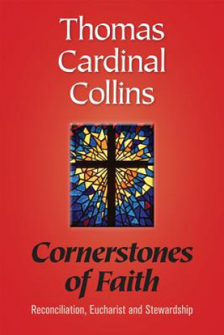 Könyv Cornerstones of Faith: Reconciliation, Eucharist and Stewardship Thomas Cardinal Collins