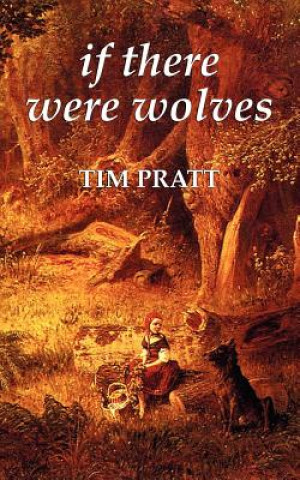 Kniha If There Were Wolves Tim Pratt