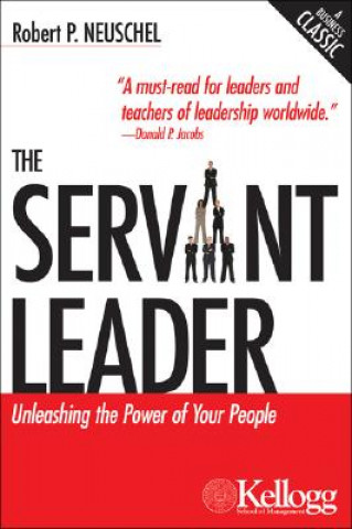 Könyv The Servant Leader: Unleashing the Power of Your People Robert P. Neuschel