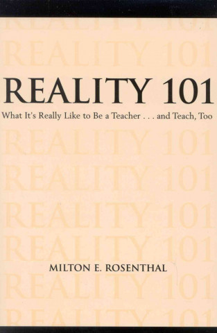 Kniha Reality 101: What it's Really Like to be a Teacher. and Teach Too Milton E. Rosenthal