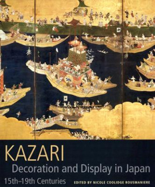 Kniha Kazari: Decoration and Display in Japan 15th-19th Centuries Nicole Coolidge Rousmaniere