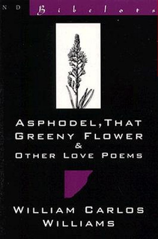 Carte Asphodel, That Greeny Flower and Other Love Poems: That Greeny Flower William Carlos Williams