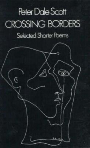 Kniha Crossing Borders: Selected Shorter Poems Peter Dale Scott