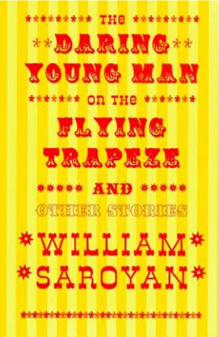 Kniha The Daring Young Man on the Flying Trapeze: And Other Stories William Saroyan