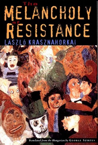 Kniha The Melancholy of Resistance Laszlo Krasznahorkai