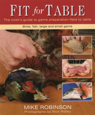 Kniha Fit for Table: A Cook's Guide to Game Preparation Field to Table Mike Robinson