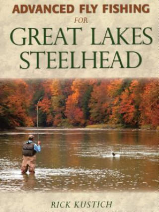 Carte Advanced Fly Fishing for Great Lakes Steelhead Rick Kustich