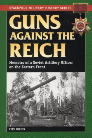 Carte Guns Against the Reich: Memoirs of a Soviet Artillery Officer on the Eastern Front Petr Mikhin
