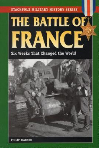 Könyv The Battle of France: Six Weeks That Changed the World Philip Warner