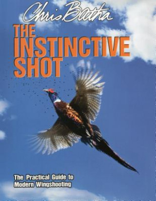 Carte The Instinctive Shot: The Practical Guide to Modern Wingshooting Chris Batha