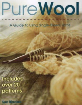 Knjiga Pure Wool: A Guide to Using Single-Breed Yarns Sue Blacker