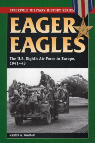 Könyv Eager Eagles: The Us Eighth Air Force in Europe, 1941-43 Martin Bowman