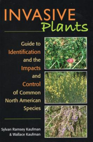 Kniha Invasive Plants: Guide to Identification and the Impacts and Control of Common North American Species Sylvan Ramsey Kaufman