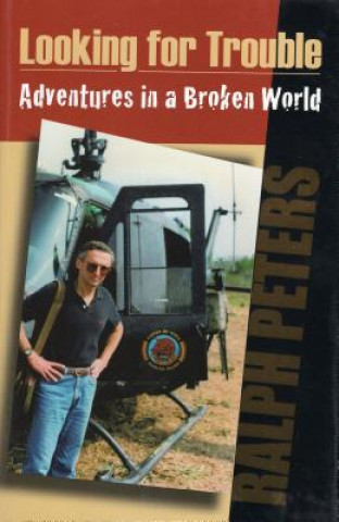 Book Looking for Trouble: Adventures in a Broken World Ralph Peters