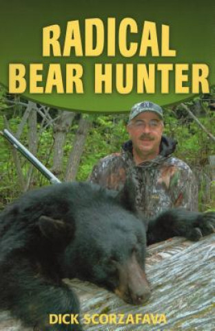 Kniha Radical Bear Hunter Dick Scorzafava