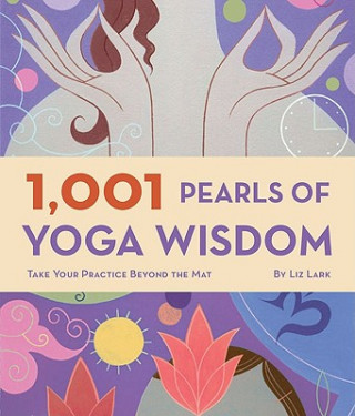 Книга 1,001 Pearls of Yoga Wisdom: Take Your Practice Beyond the Mat Liz Lark