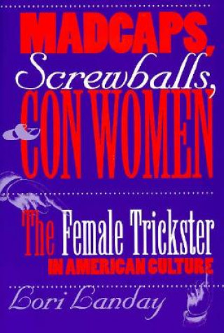 Könyv Madcaps, Screwballs, and Con Women Lori Landay