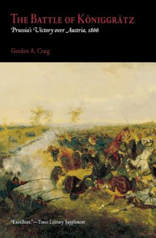 Kniha The Battle of Koniggratz: Prussia's Victory Over Austria, 1866 Gordon Alexander Craig