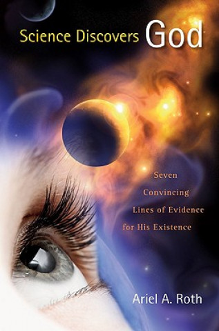 Könyv Science Discovers God: Seven Convincing Lines of Evidence for His Existence Ariel A. Roth