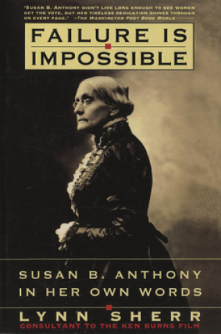 Kniha Failure is Impossible: Susan B. Anthony in Her Own Words Lynn Sherr