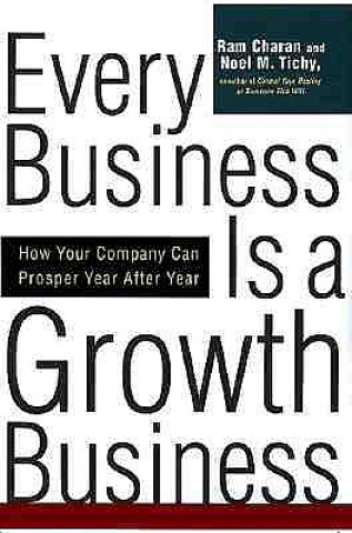 Carte Every Business Is a Growth Business: How Your Company Can Prosper Year After Year Noel M. Tichy