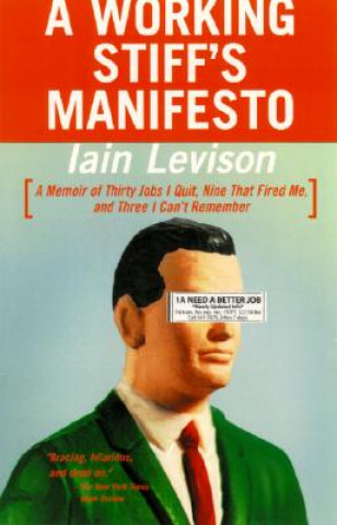 Kniha A Working Stiff's Manifesto: A Memoir of Thirty Jobs I Quit, Nine That Fired Me, and Three I Can't Remember Iain Levison