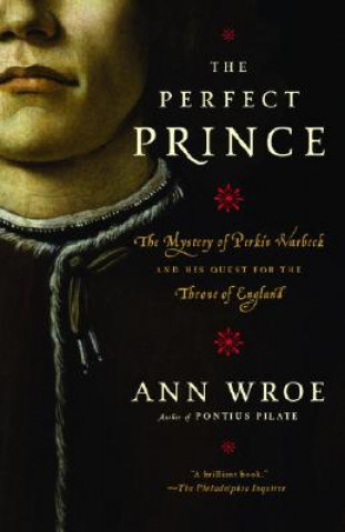 Kniha The Perfect Prince: Truth and Deception in Renaissance Europe Ann Wroe