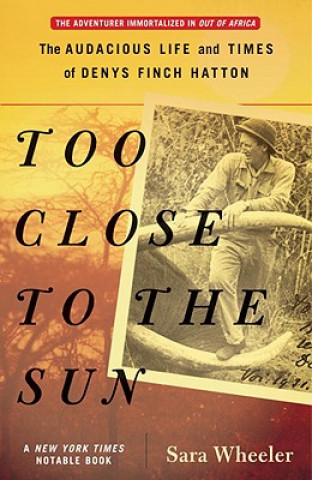 Könyv Too Close to the Sun: The Audacious Life and Times of Denys Finch Hatton Sara Wheeler