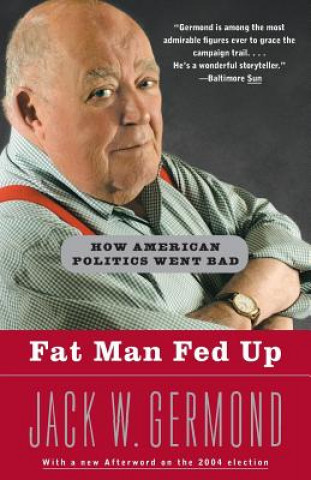 Kniha Fat Man Fed Up: How American Politics Went Bad Jack W. Germond