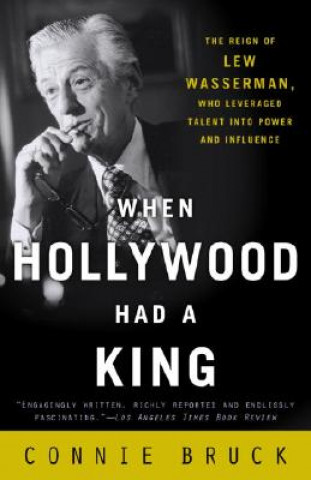 Carte When Hollywood Had a King: The Reign of Lew Wasserman, Who Leveraged Talent Into Power and Influence Connie Bruck