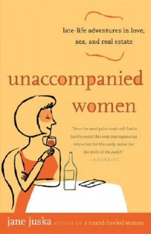 Książka Unaccompanied Women: Late-Life Adventures in Love, Sex, and Real Estate Jane Juska