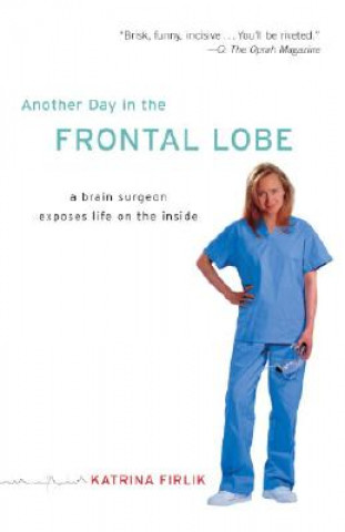 Könyv Another Day in the Frontal Lobe: A Brain Surgeon Exposes Life on the Inside Katrina Firlik