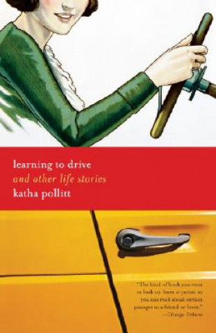 Carte Learning to Drive: And Other Life Stories Katha Pollitt