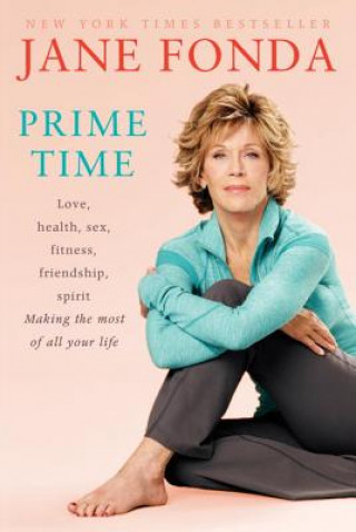Книга Prime Time: Love, Health, Sex, Fitness, Friendship, Spirit: Making the Most of All of Your Life Jane Fonda