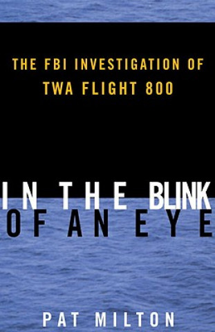 Kniha In the Blink of an Eye: The FBI Investigation of TWA Flight 800 Pat Milton